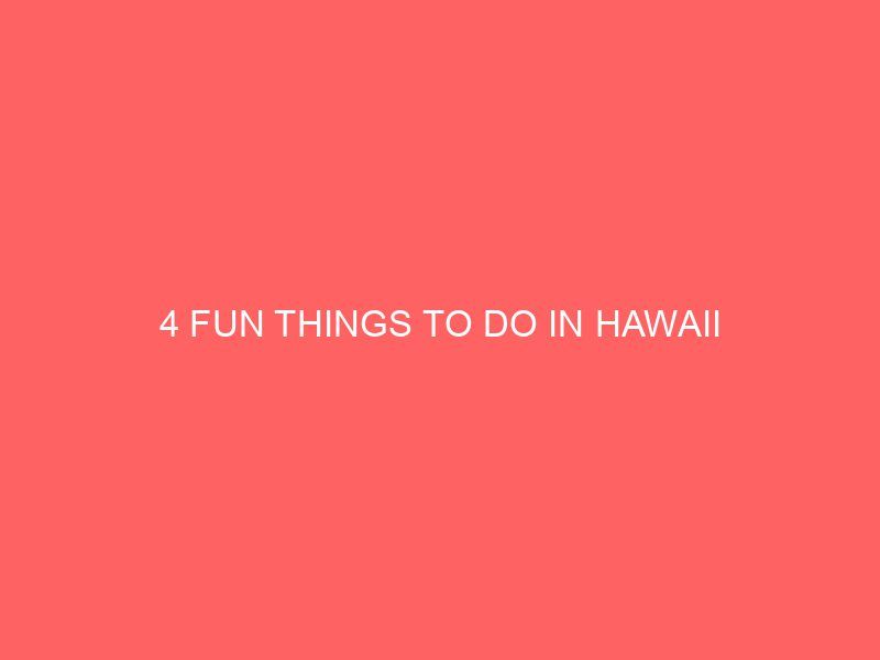 4 FUN THINGS TO DO IN HAWAII