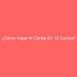 ¿Cómo Viajar Al Caribe En 12 Cuotas?