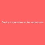 Gastos imprevistos en las vacaciones