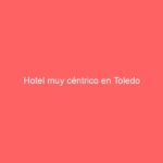 Hotel muy céntrico en Toledo