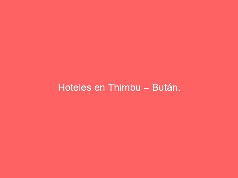 Hoteles en Thimbu – Bután.