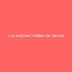 Los mejores hoteles del mundo