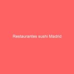 Restaurantes sushi Madrid