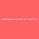 Vacaciones en crucero sin tocar tierra