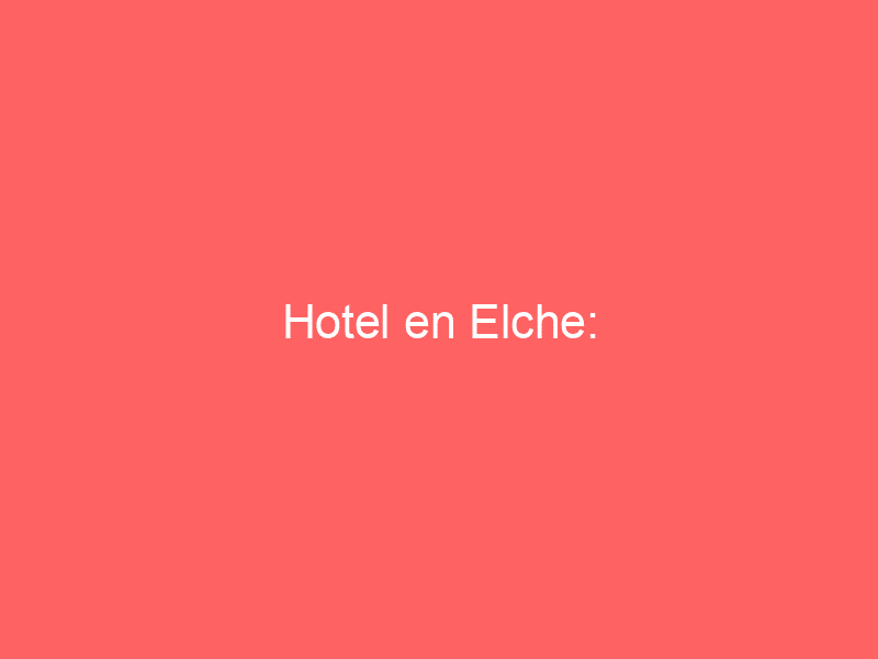 Hotel en Elche: