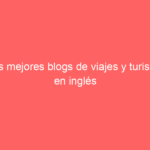 Los mejores blogs de viajes y turismo en inglés