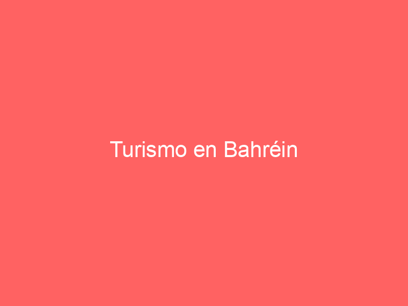 Turismo en Bahréin